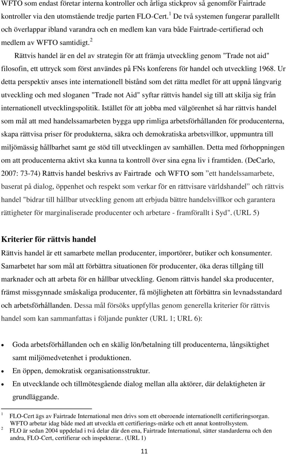 2 Rättvis handel är en del av strategin för att främja utveckling genom "Trade not aid" filosofin, ett uttryck som först användes på FNs konferens för handel och utveckling 1968.