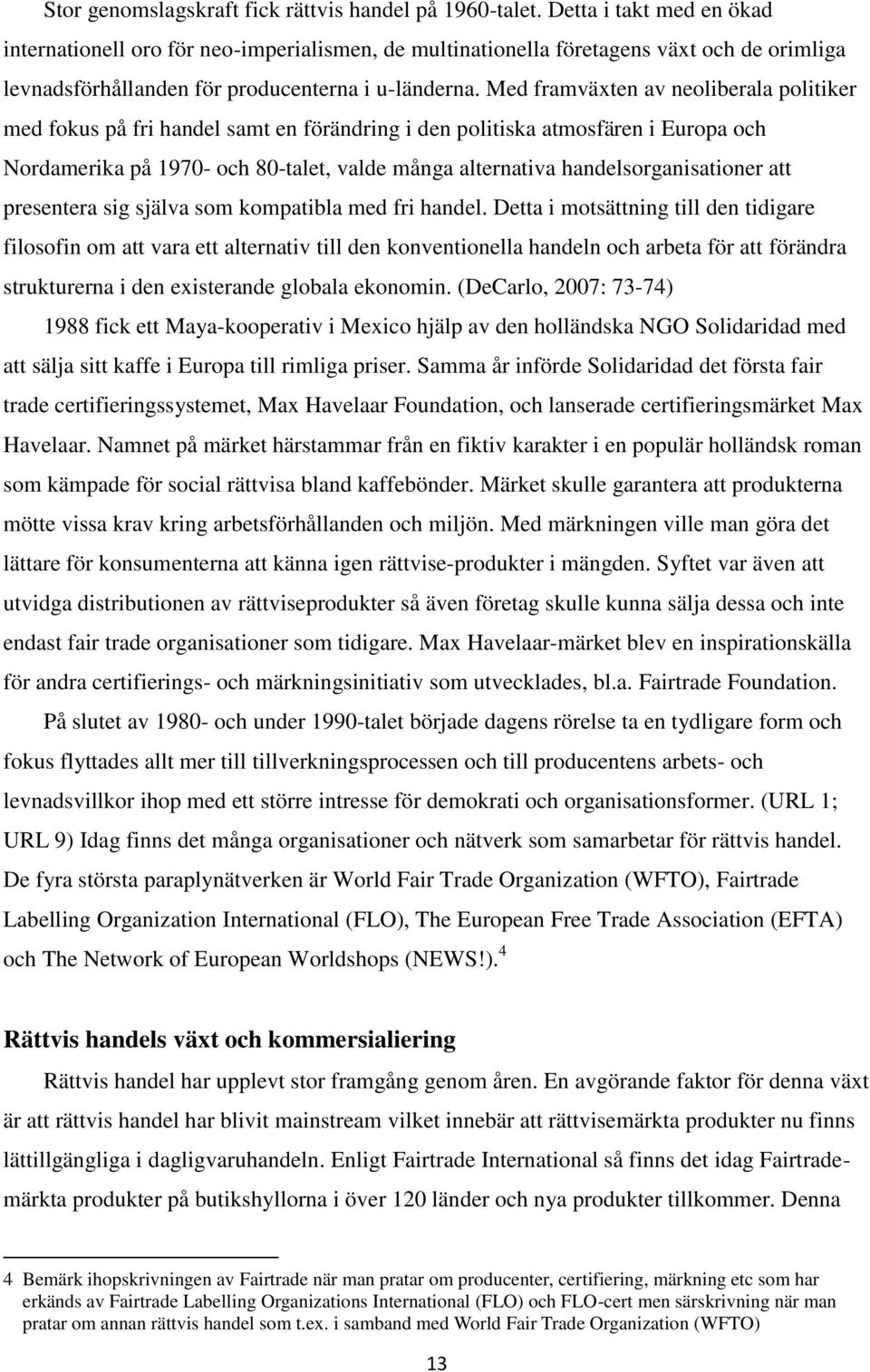 Med framväxten av neoliberala politiker med fokus på fri handel samt en förändring i den politiska atmosfären i Europa och Nordamerika på 1970- och 80-talet, valde många alternativa