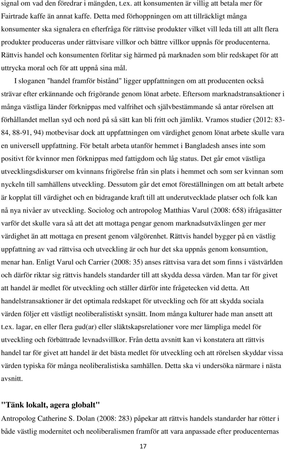 bättre villkor uppnås för producenterna. Rättvis handel och konsumenten förlitar sig härmed på marknaden som blir redskapet för att uttrycka moral och för att uppnå sina mål.