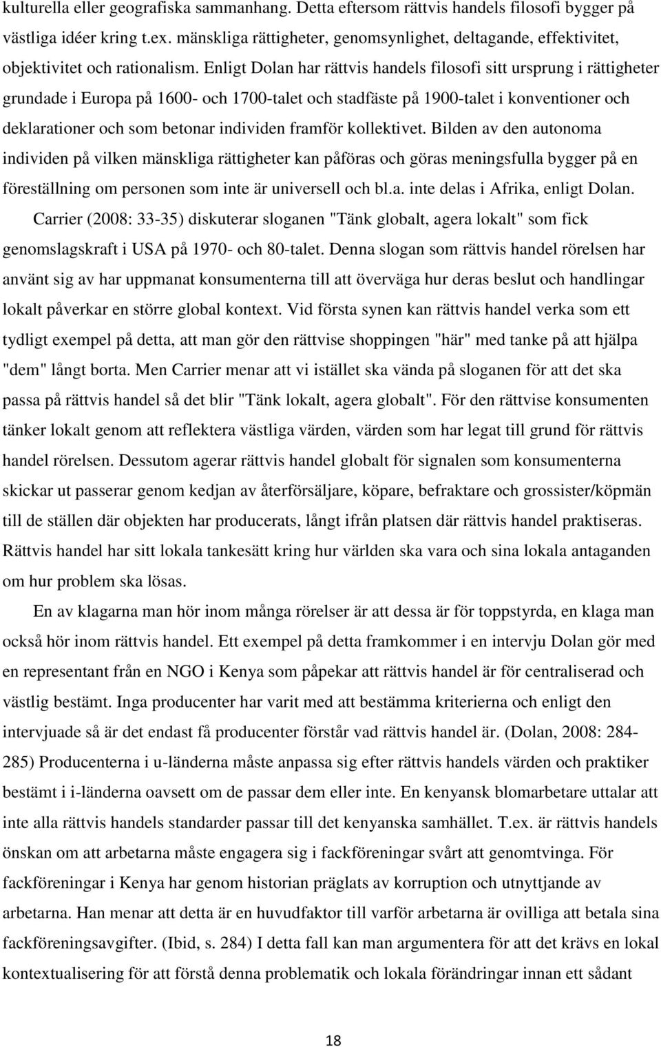 Enligt Dolan har rättvis handels filosofi sitt ursprung i rättigheter grundade i Europa på 1600- och 1700-talet och stadfäste på 1900-talet i konventioner och deklarationer och som betonar individen