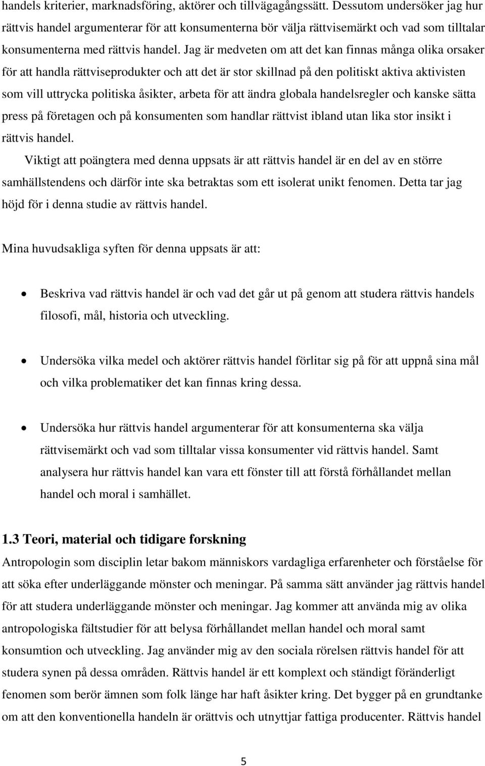 Jag är medveten om att det kan finnas många olika orsaker för att handla rättviseprodukter och att det är stor skillnad på den politiskt aktiva aktivisten som vill uttrycka politiska åsikter, arbeta