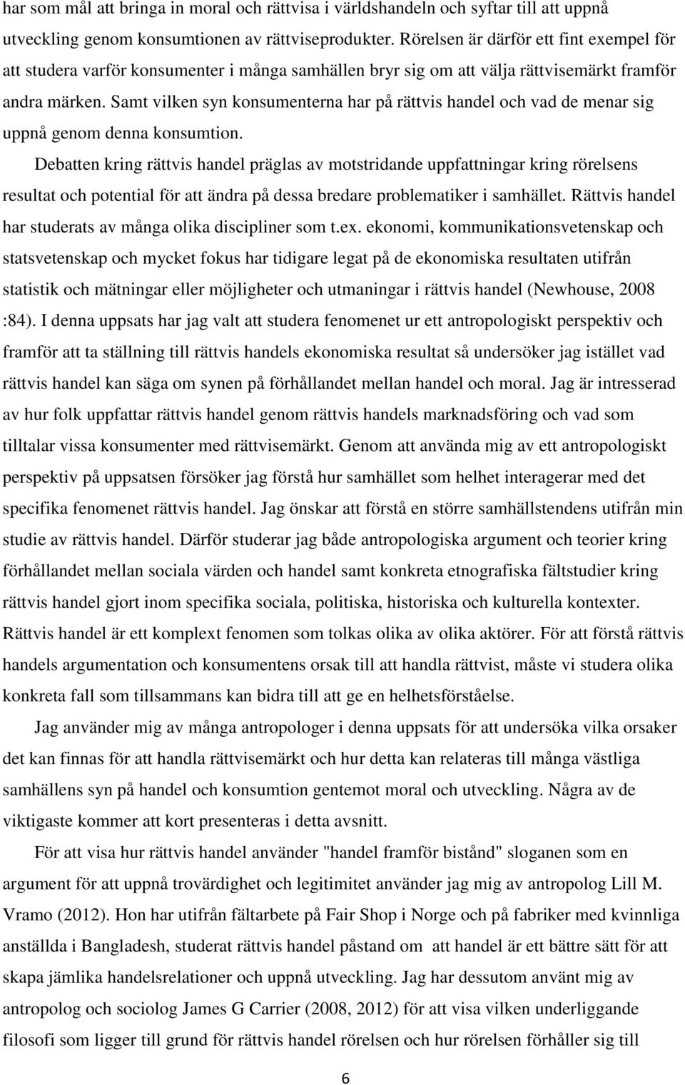 Samt vilken syn konsumenterna har på rättvis handel och vad de menar sig uppnå genom denna konsumtion.