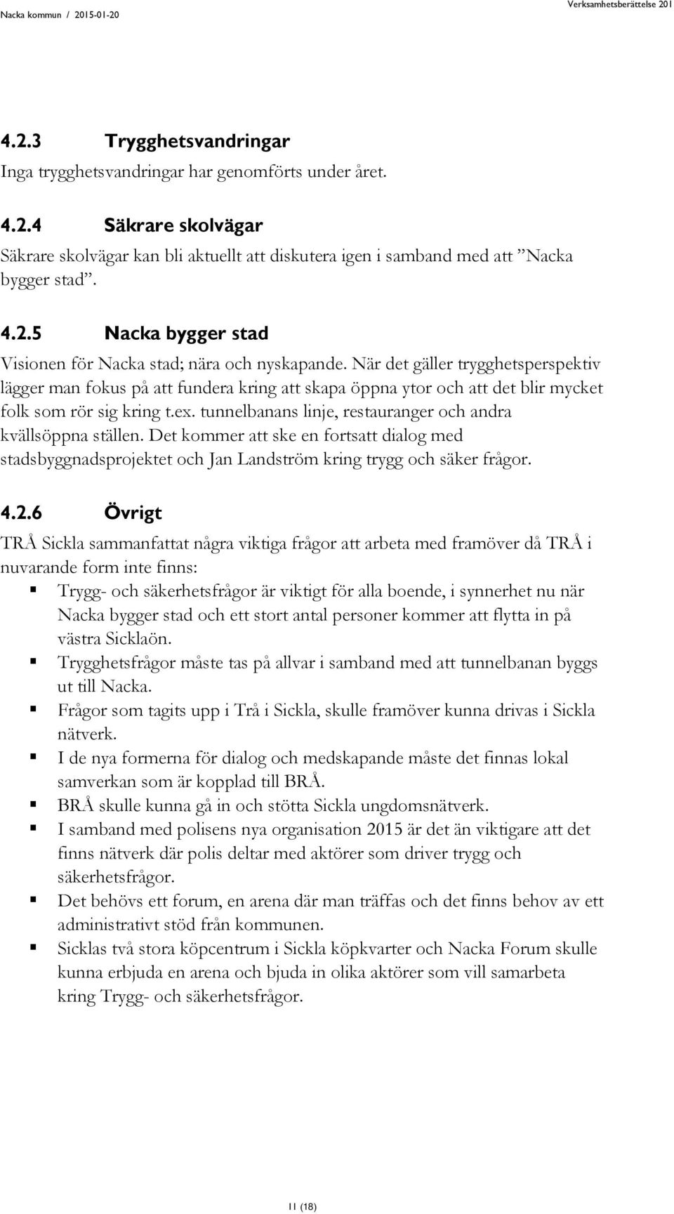 tunnelbanans linje, restauranger och andra kvällsöppna ställen. Det kommer att ske en fortsatt dialog med stadsbyggnadsprojektet och Jan Landström kring trygg och säker frågor. 4.2.