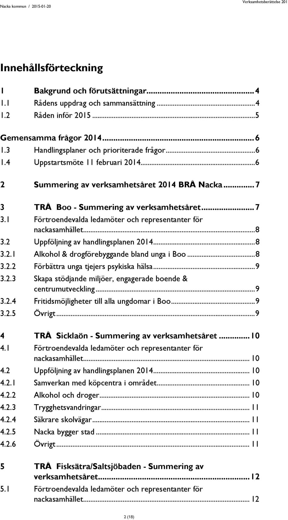 .. 8 3.2 Uppföljning av handlingsplanen 2014... 8 3.2.1 Alkohol & drogförebyggande bland unga i Boo... 8 3.2.2 Förbättra unga tjejers psykiska hälsa... 9 3.2.3 Skapa stödjande miljöer, engagerade boende & centrumutveckling.