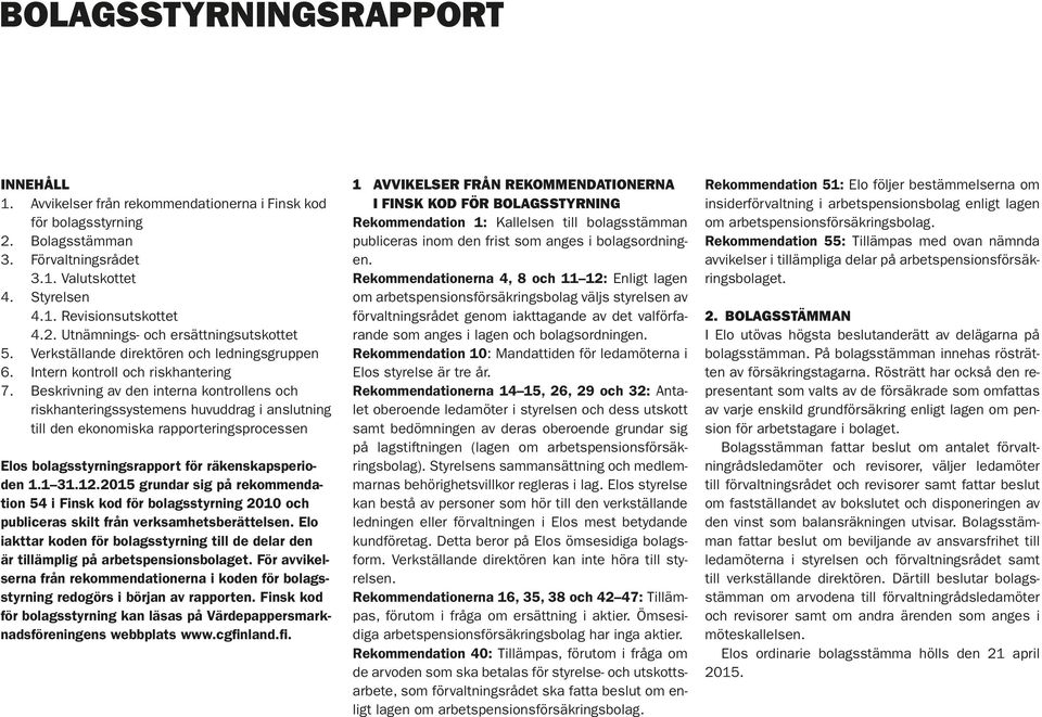 Beskrivning av den interna kontrollens och riskhanteringssystemens huvuddrag i anslutning till den ekonomiska rapporteringsprocessen Elos bolagsstyrningsrapport för räkenskapsperioden 1.1 31.12.