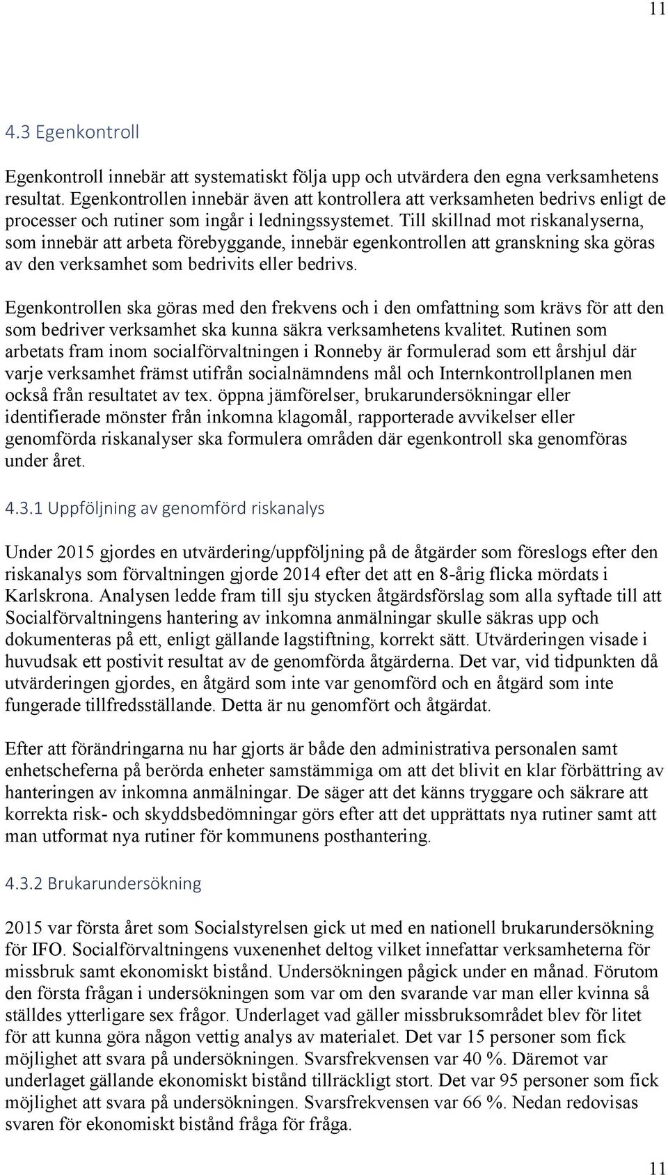 Till skillnad mot riskanalyserna, som innebär att arbeta förebyggande, innebär egenkontrollen att granskning ska göras av den verksamhet som bedrivits eller bedrivs.