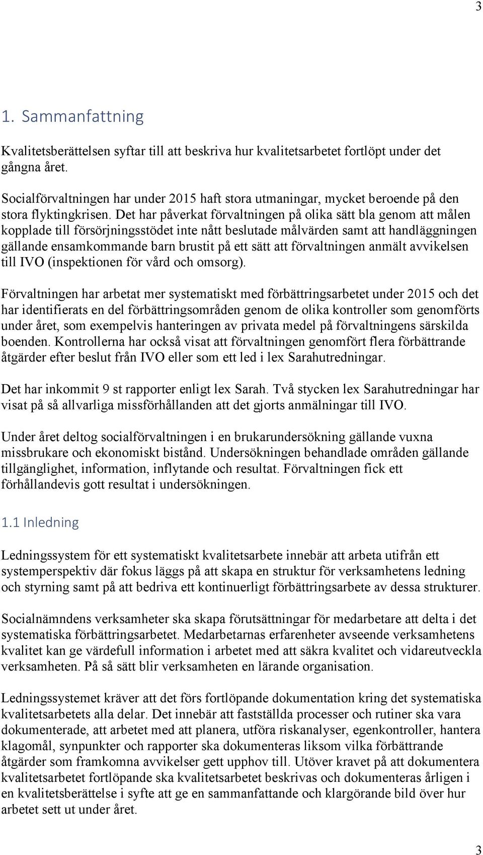 Det har påverkat förvaltningen på olika sätt bla genom att målen kopplade till försörjningsstödet inte nått beslutade målvärden samt att handläggningen gällande ensamkommande barn brustit på ett sätt