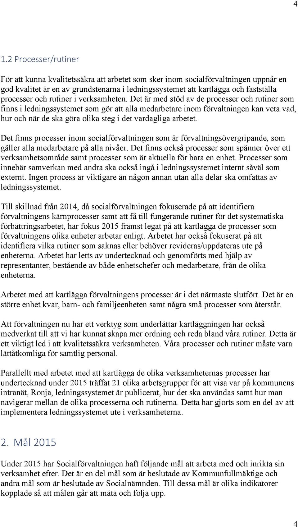 Det är med stöd av de processer och rutiner som finns i ledningssystemet som gör att alla medarbetare inom förvaltningen kan veta vad, hur och när de ska göra olika steg i det vardagliga arbetet.