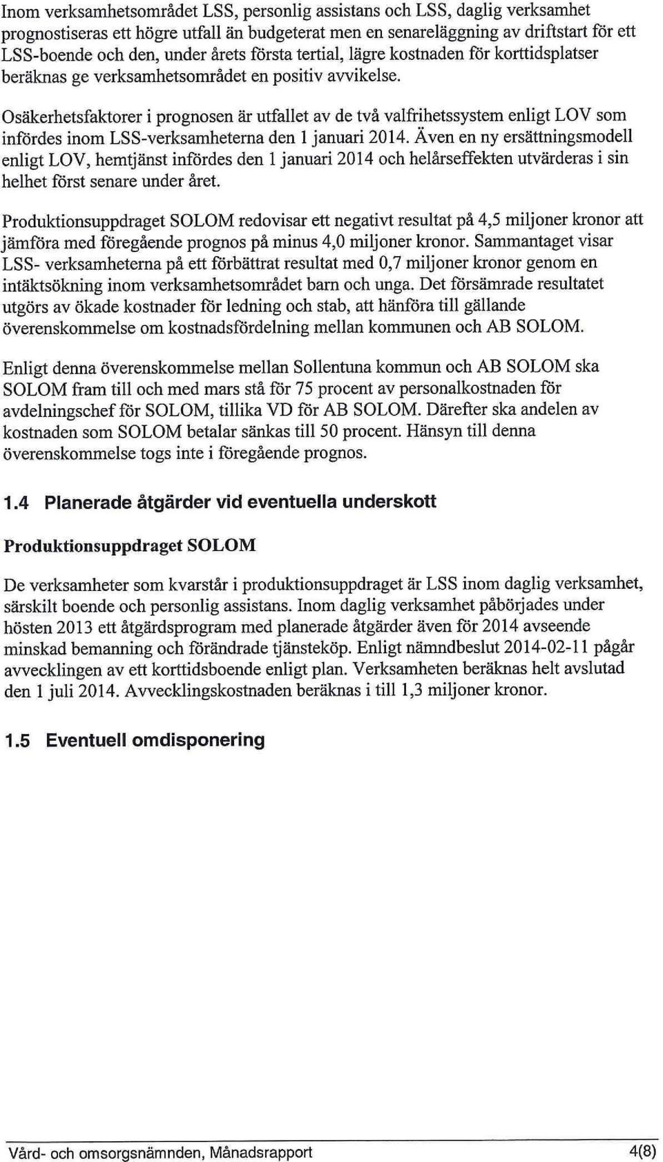 Osäkerhetsfaktorer i prognosen är utfallet av de två valfrihetssystem enligt LOV som infördes inom LS S-verksamheterna den 1 januari 2014.