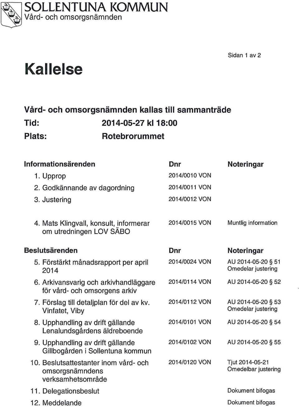 Mats Klingvall, konsult, informerar 2014/0015 VON om utredningen LOV SÄBO Muntlig information Beslutsärenden 5. Förstärkt månadsrapport per april 2014 6.