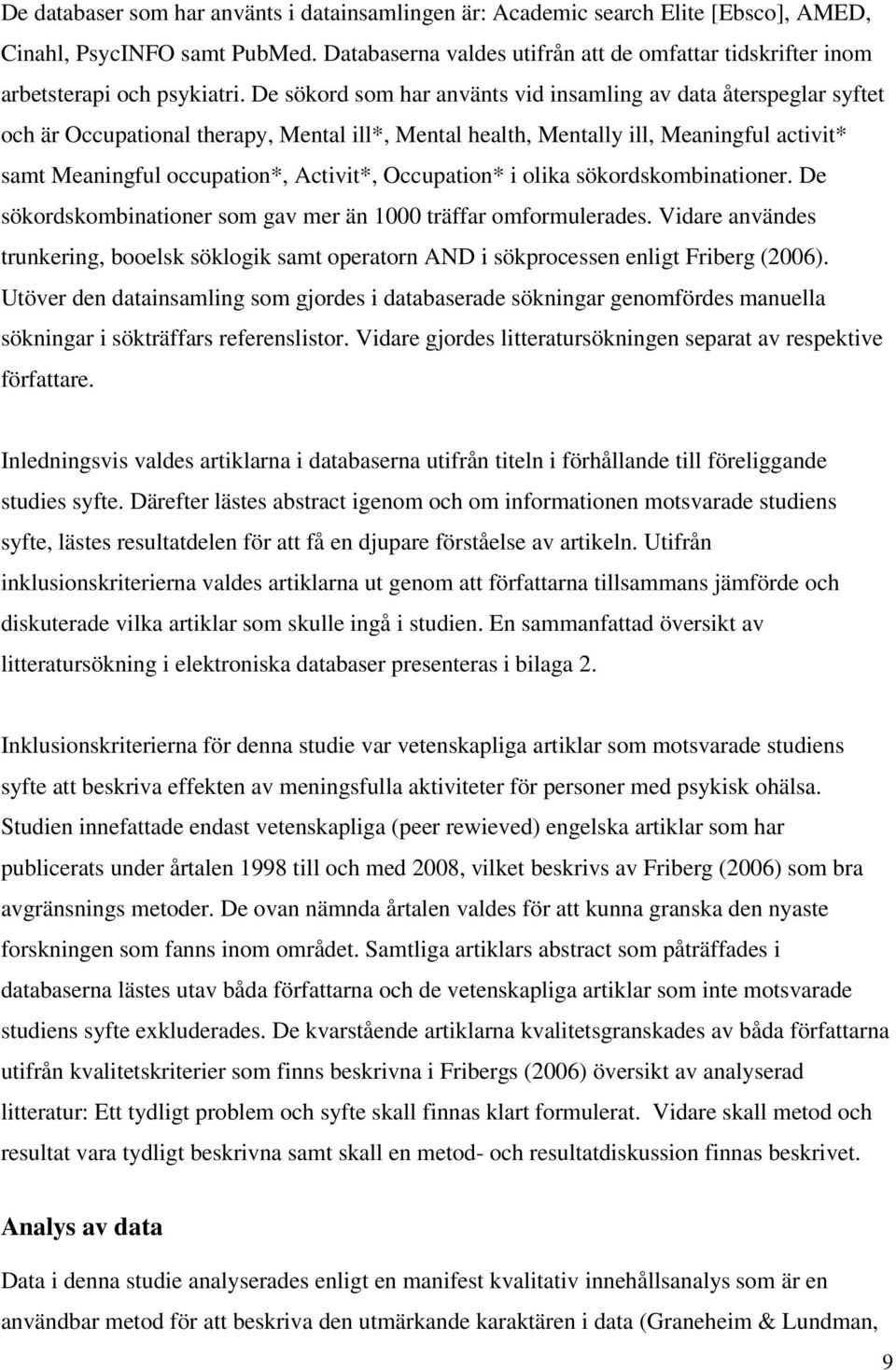 De sökord som har använts vid insamling av data återspeglar syftet och är Occupational therapy, Mental ill*, Mental health, Mentally ill, Meaningful activit* samt Meaningful occupation*, Activit*,