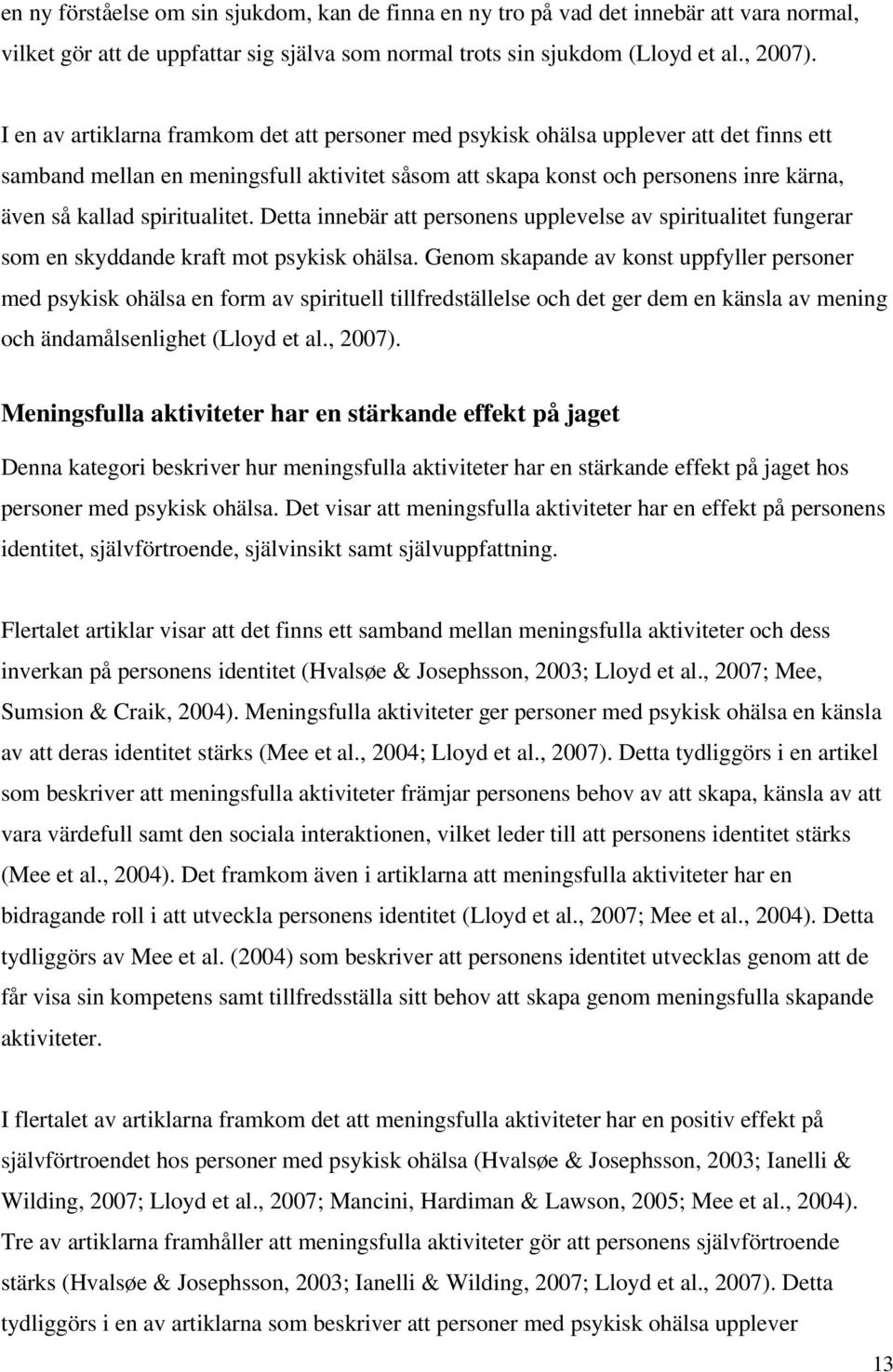 spiritualitet. Detta innebär att personens upplevelse av spiritualitet fungerar som en skyddande kraft mot psykisk ohälsa.