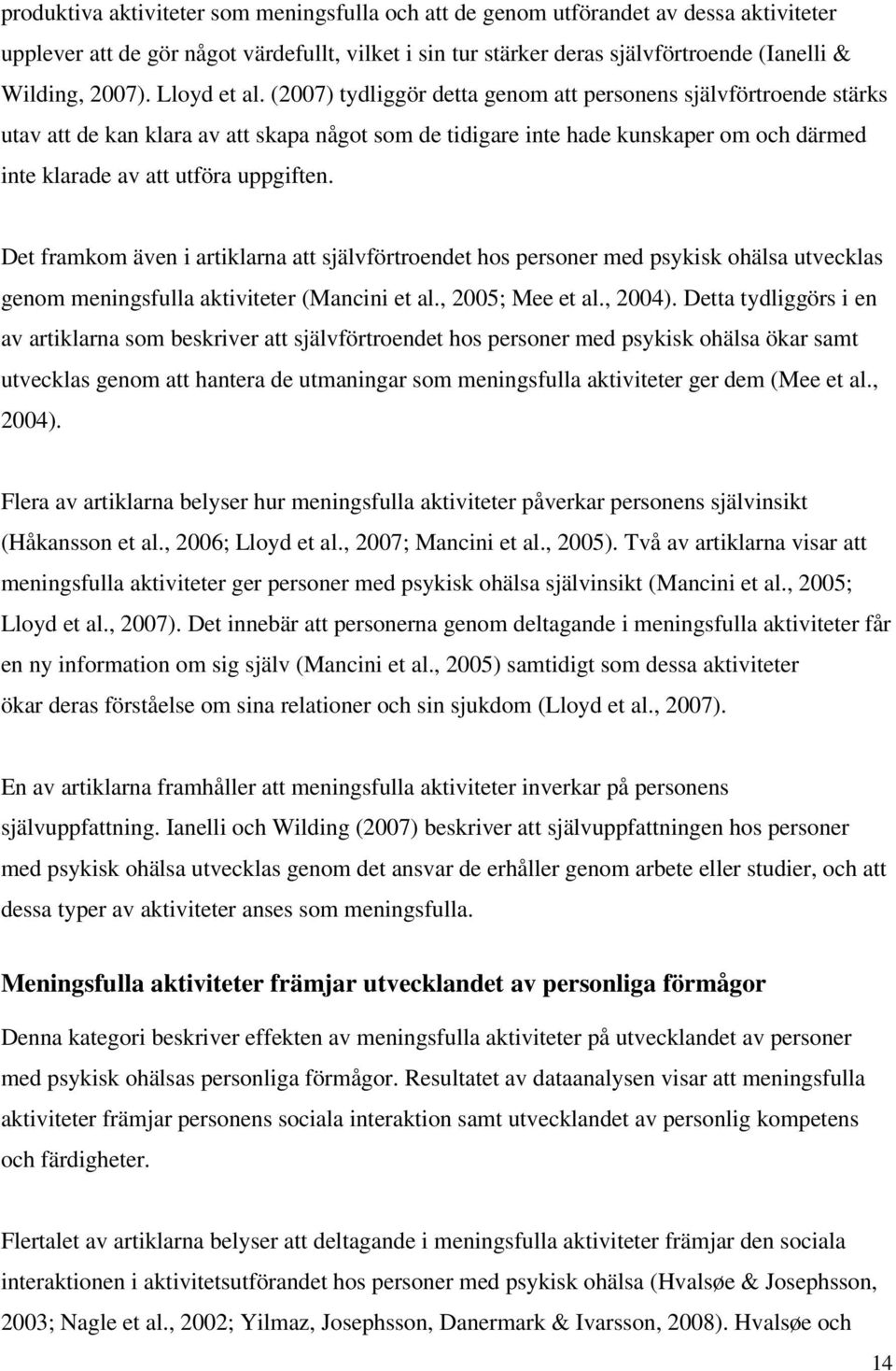 (2007) tydliggör detta genom att personens självförtroende stärks utav att de kan klara av att skapa något som de tidigare inte hade kunskaper om och därmed inte klarade av att utföra uppgiften.