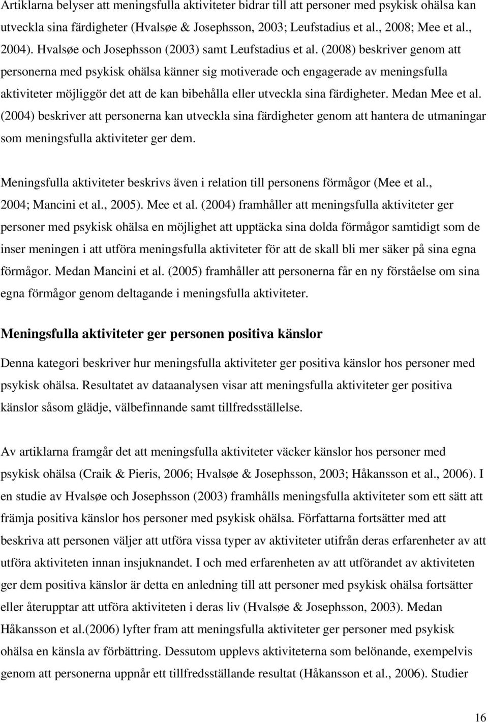 (2008) beskriver genom att personerna med psykisk ohälsa känner sig motiverade och engagerade av meningsfulla aktiviteter möjliggör det att de kan bibehålla eller utveckla sina färdigheter.