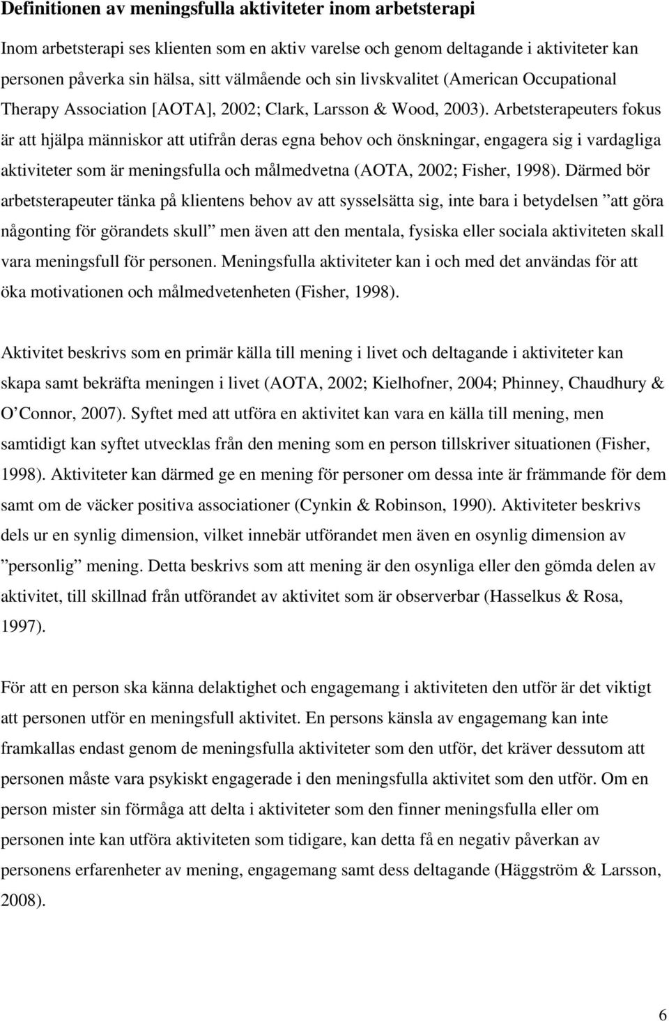 Arbetsterapeuters fokus är att hjälpa människor att utifrån deras egna behov och önskningar, engagera sig i vardagliga aktiviteter som är meningsfulla och målmedvetna (AOTA, 2002; Fisher, 1998).