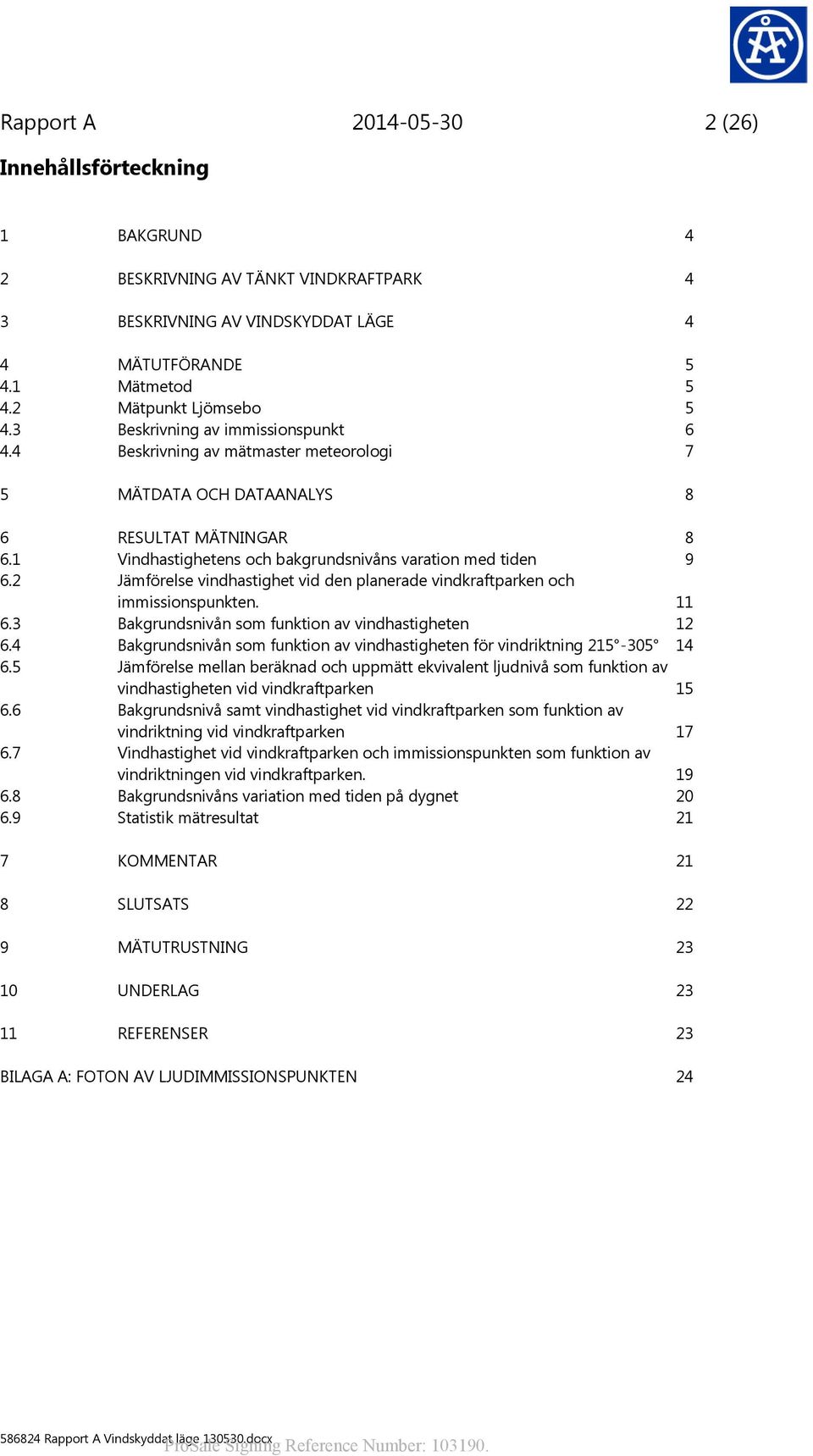 2 Jämförelse vindhastighet vid den planerade vindkraftparken och immissionspunkten. 11 6.3 Bakgrundsnivån som funktion av vindhastigheten 12 6.