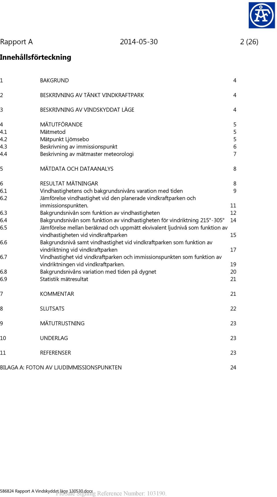 2 Jämförelse vindhastighet vid den planerade vindkraftparken och immissionspunkten. 11 6.3 Bakgrundsnivån som funktion av vindhastigheten 12 6.