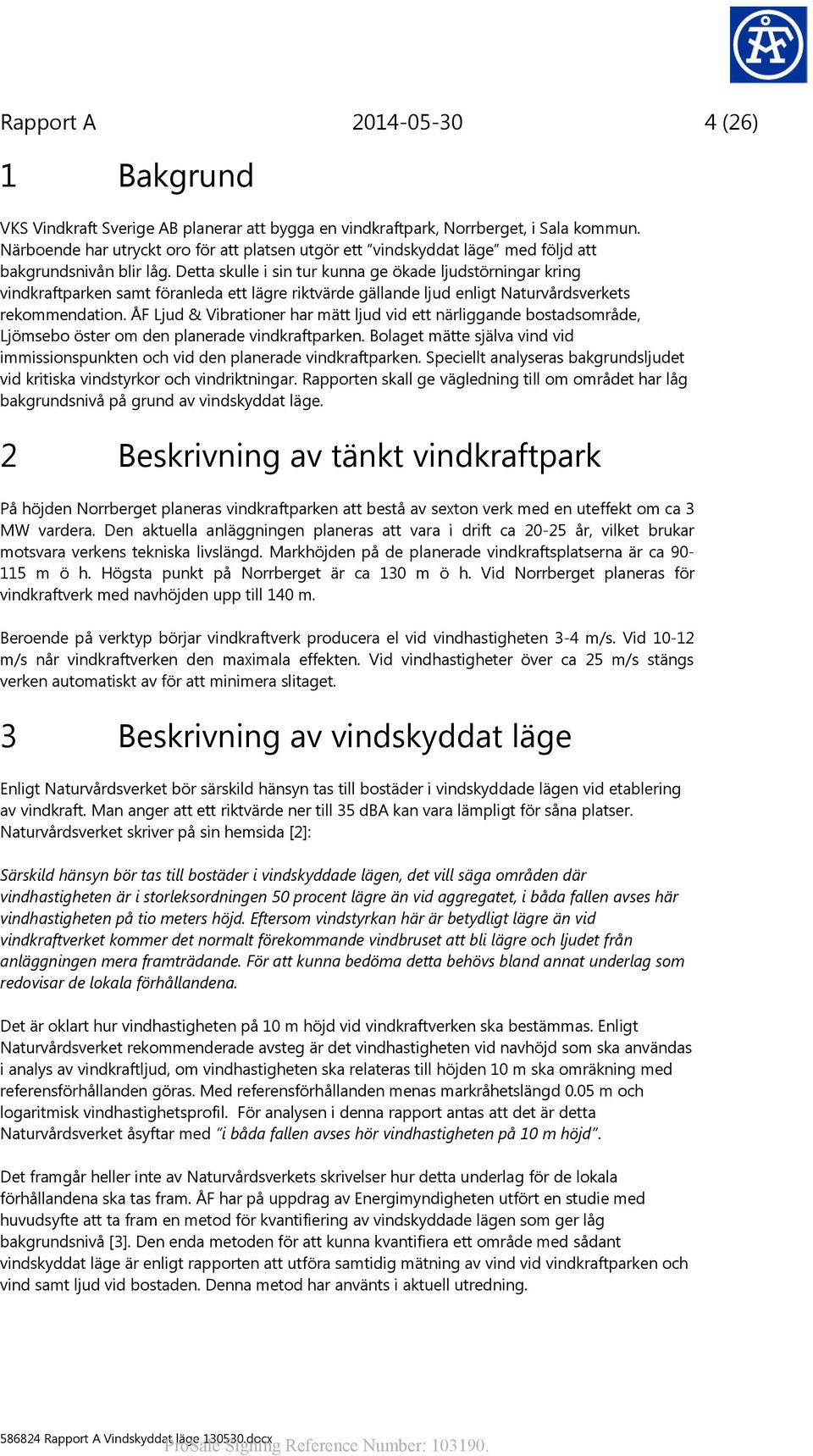 Detta skulle i sin tur kunna ge ökade ljudstörningar kring vindkraftparken samt föranleda ett lägre riktvärde gällande ljud enligt Naturvårdsverkets rekommendation.