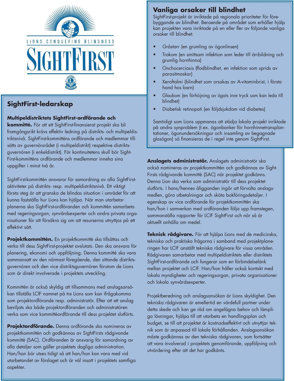 kommitté. För att ett SightFirst-finansierat projekt ska bli framgångsrikt krävs effektiv ledning på distrikts- och multipeldistriktsnivå.