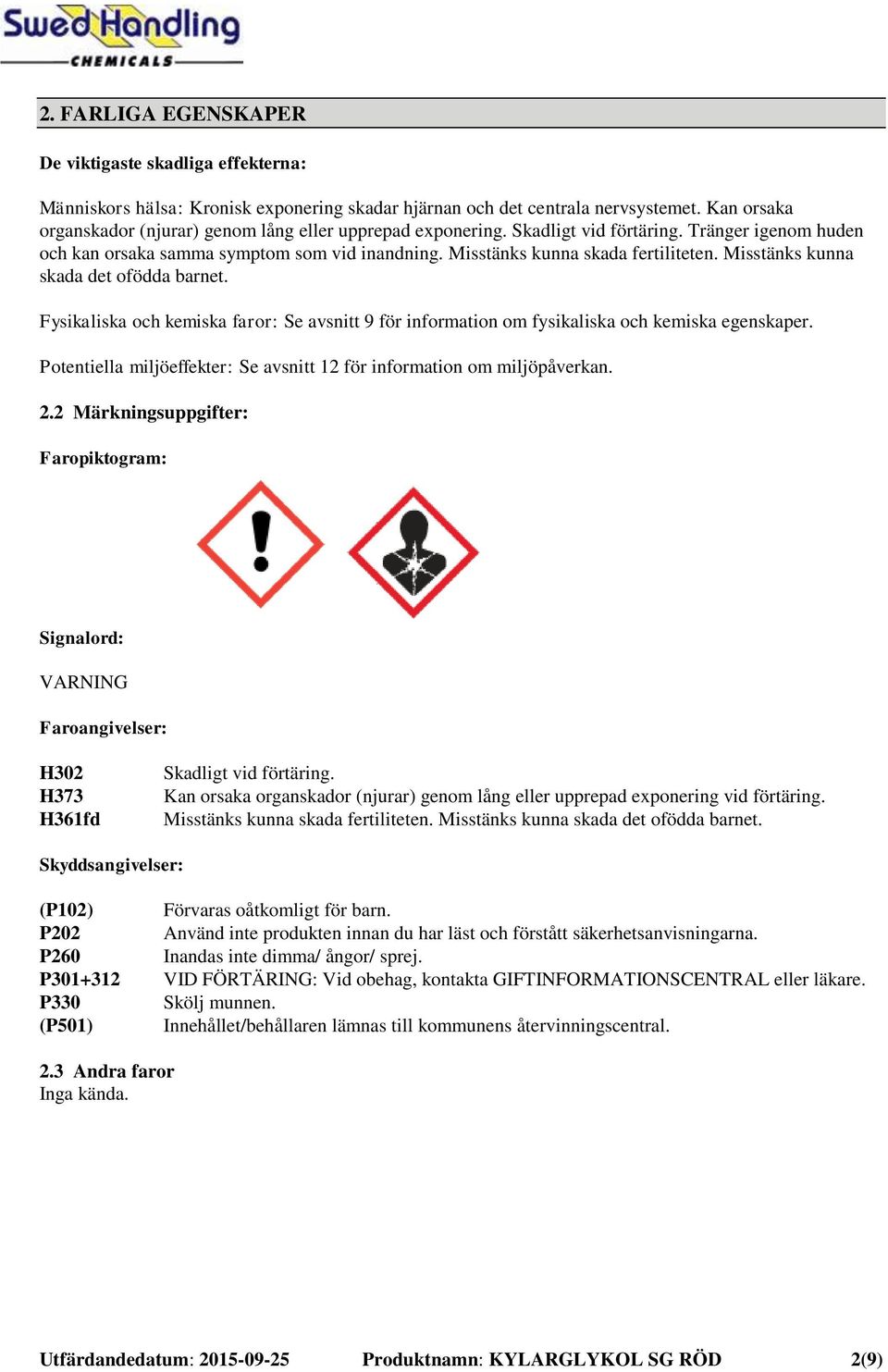 Misstänks kunna skada det ofödda barnet. Fysikaliska och kemiska faror: Se avsnitt 9 för information om fysikaliska och kemiska egenskaper.