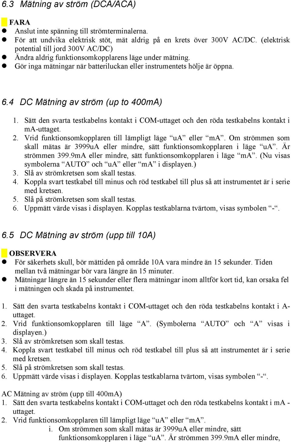 4 DC Mätning av ström (up to 400mA) 1. Sätt den svarta testkabelns kontakt i COM-uttaget och den röda testkabelns kontakt i ma-uttaget. 2. Vrid funktionsomkopplaren till lämpligt läge ua eller ma.