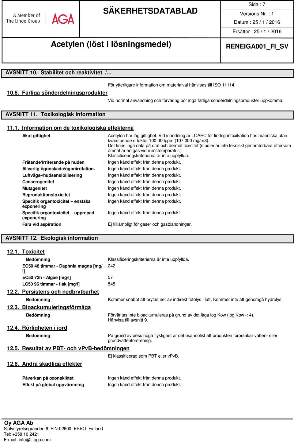 . Toxikologisk information 11.1. Information om de toxikologiska effekterna Akut giftighet Frätande/irriterande på huden Allvarlig ögonskada/ögonirritation.