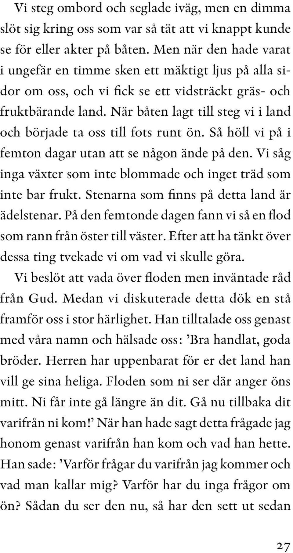 När båten lagt till steg vi i land och började ta oss till fots runt ön. Så höll vi på i femton dagar utan att se någon ände på den.