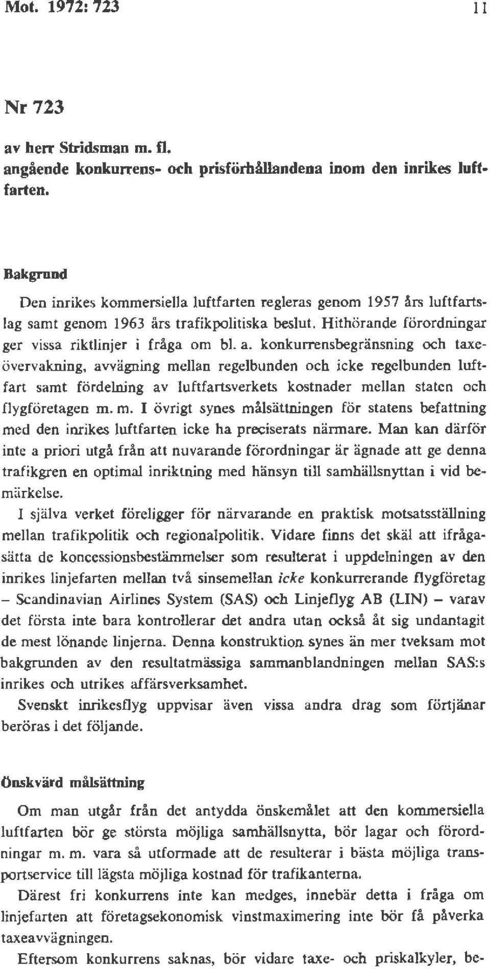 konkurrensbegränsning och taxeövervakning, avvägning mellan regelbunden och icke regelbunden luftfart samt fördelning av luftfartsverkets kostnader mellan staten och flygföretagen m. m. I övrigt synes målsättningen för statens befattning med den inrikes luftfarten icke ha preciserats närmare.