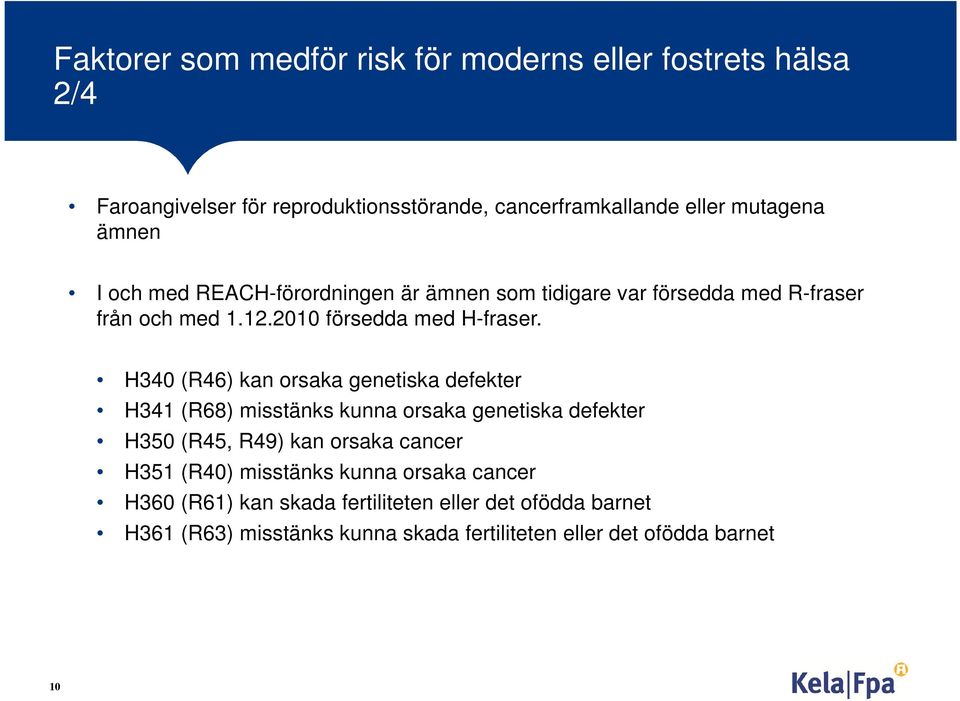 H340 (R46) kan orsaka genetiska defekter H341 (R68) misstänks kunna orsaka genetiska defekter H350 (R45, R49) kan orsaka cancer H351 (R40)