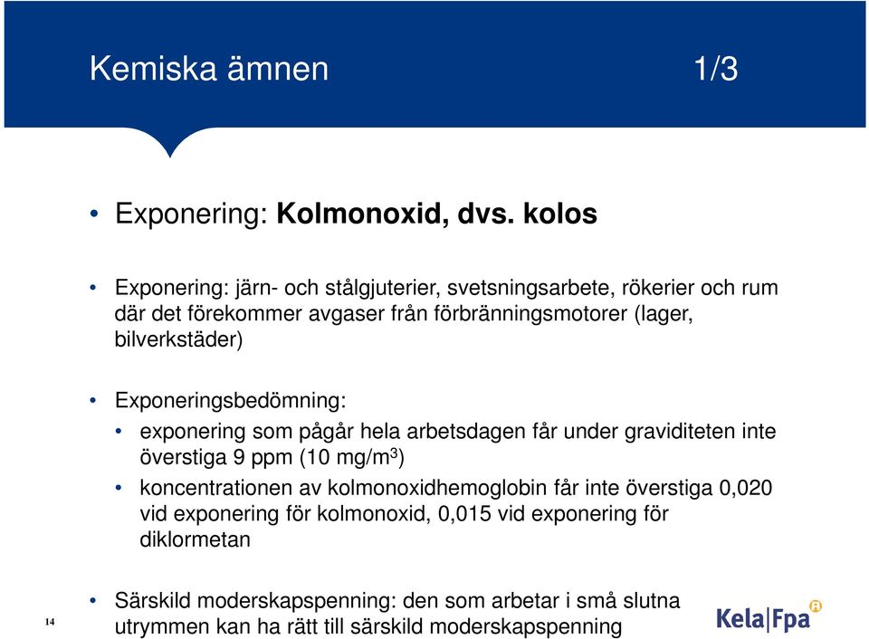 bilverkstäder) Exponeringsbedömning: exponering som pågår hela arbetsdagen får under graviditeten inte överstiga 9 ppm (10 mg/m 3 )