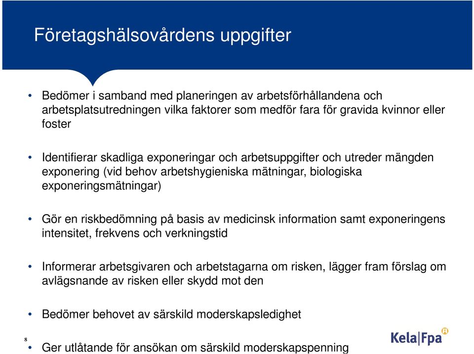 exponeringsmätningar) Gör en riskbedömning på basis av medicinsk information samt exponeringens intensitet, frekvens och verkningstid Informerar arbetsgivaren och