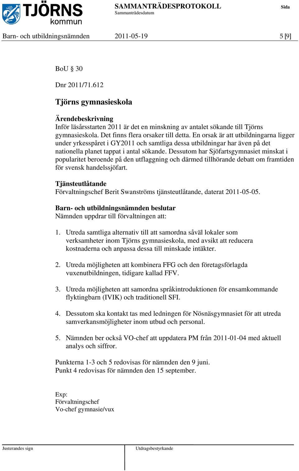 Dessutom har Sjöfartsgymnasiet minskat i popularitet beroende på den utflaggning och därmed tillhörande debatt om framtiden för svensk handelssjöfart.