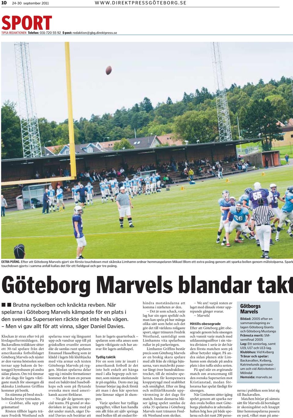 Spark touchdown gjorts i samma anfall kallas det för ett fieldgoal och ger tre poäng. Göteborg Marvels blandar takt Brutna nyckelben och knäckta revben.