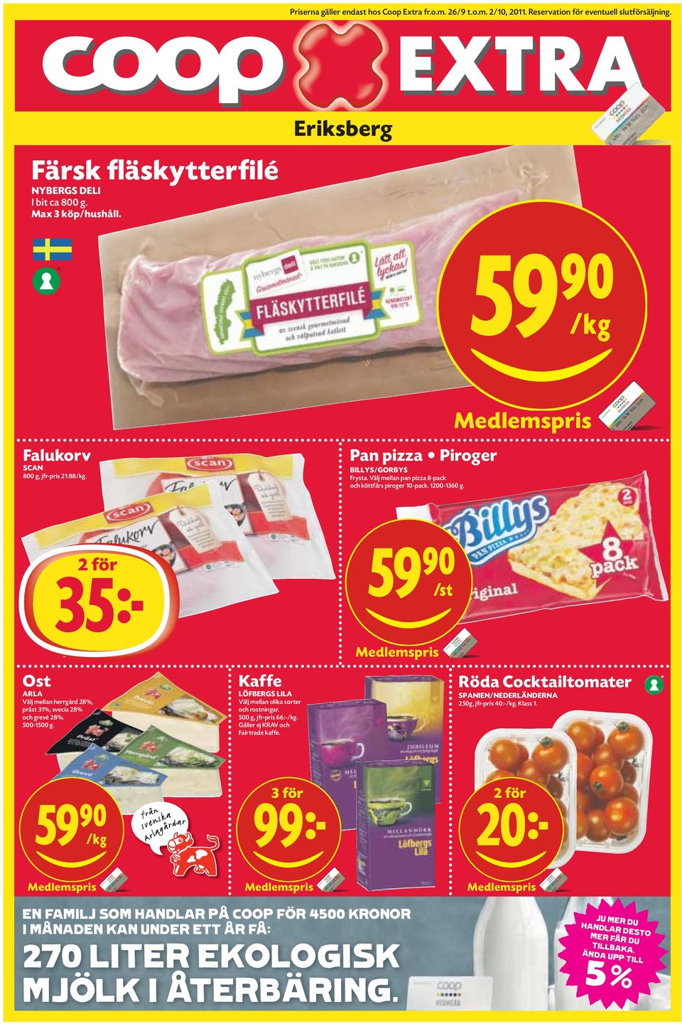 Välj mellan pan pizza 8-pack och köttfärs piroger 10-pack. 1200-1360 g. Medlemspris 2 för 35k Ost ARLA Välj mellan herrgård 28%, präst 31%, svecia 28% och grevé 28%. 500-1500 g.