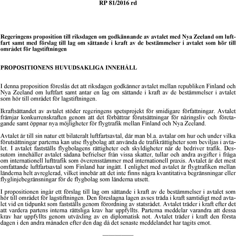 sättande i kraft av de bestämmelser i avtalet som hör till området för lagstiftningen. Ikraftsättandet av avtalet stöder regeringens spetsprojekt för smidigare författningar.