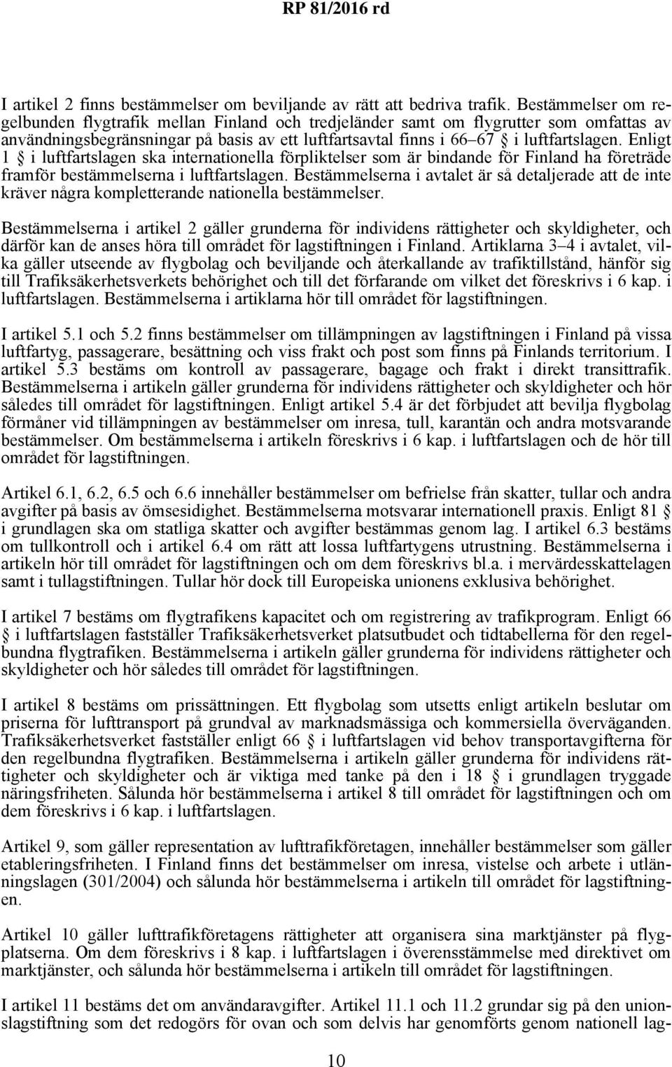 Enligt 1 i luftfartslagen ska internationella förpliktelser som är bindande för Finland ha företräde framför bestämmelserna i luftfartslagen.