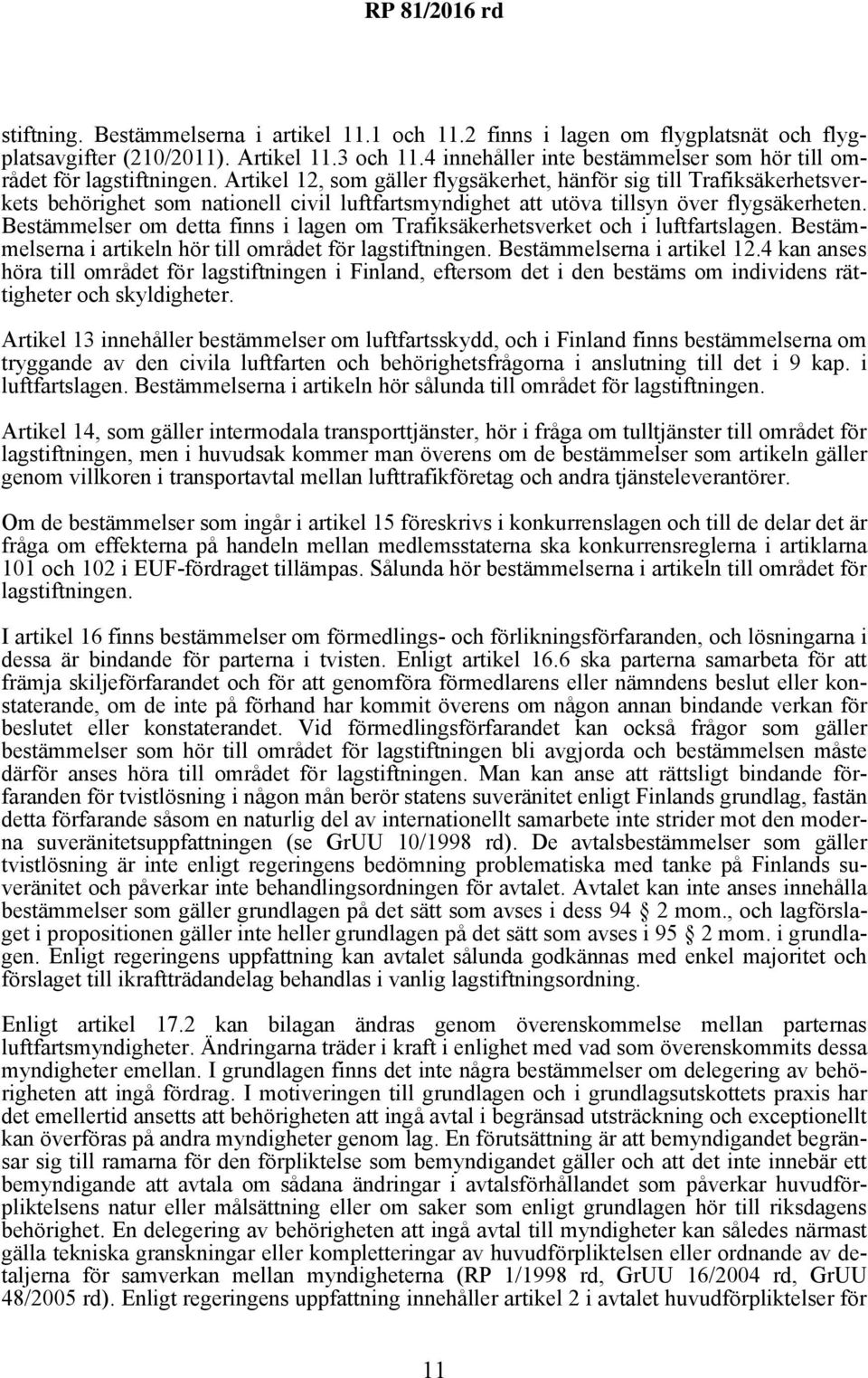 Artikel 12, som gäller flygsäkerhet, hänför sig till Trafiksäkerhetsverkets behörighet som nationell civil luftfartsmyndighet att utöva tillsyn över flygsäkerheten.