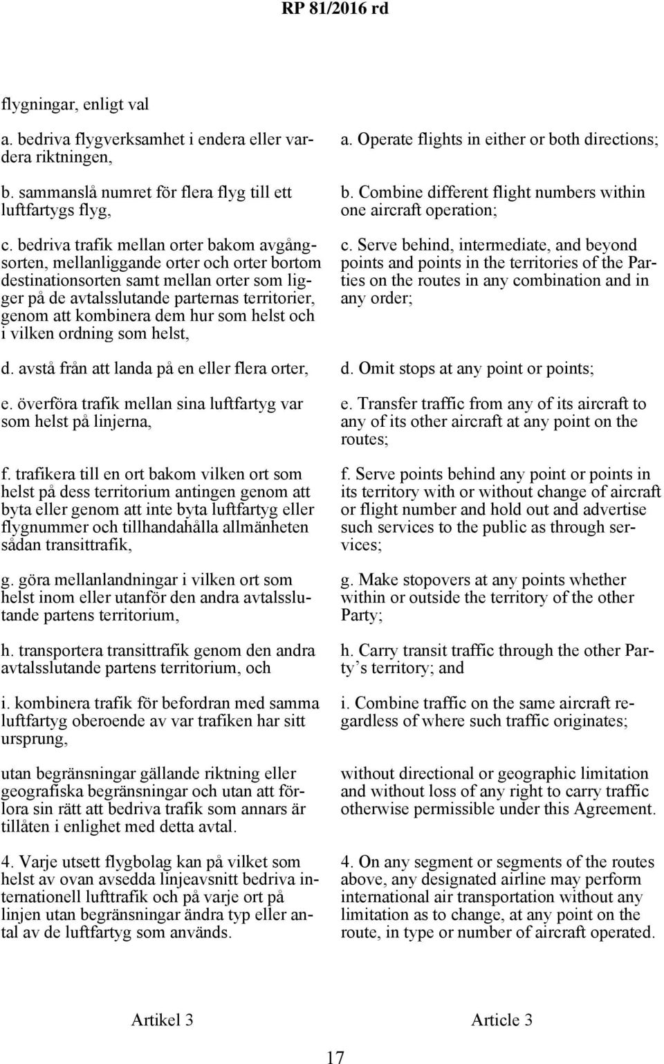 dem hur som helst och i vilken ordning som helst, a. Operate flights in either or both directions; b. Combine different flight numbers within one aircraft operation; c.