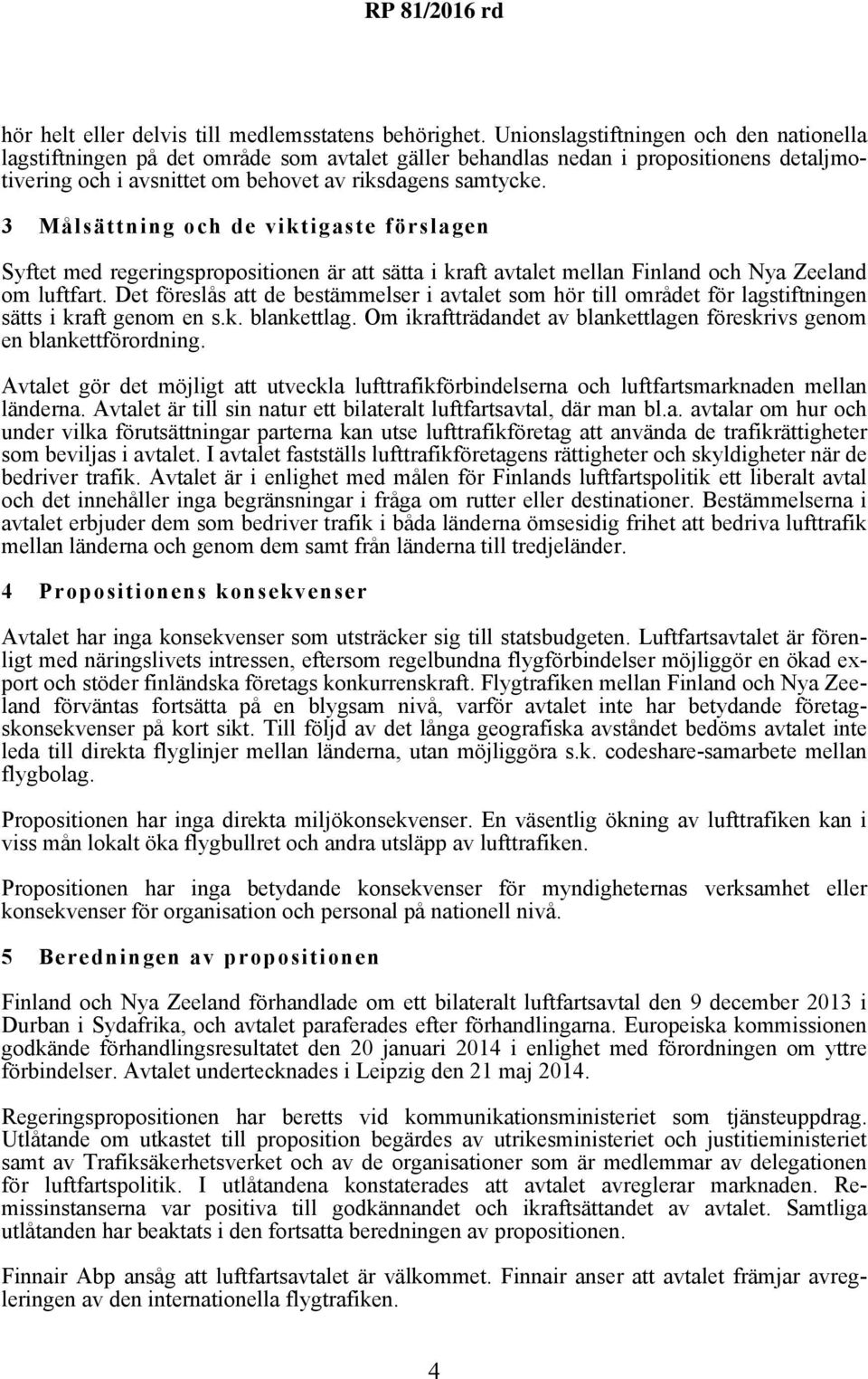 3 Målsättning och de viktigaste förslagen Syftet med regeringspropositionen är att sätta i kraft avtalet mellan Finland och Nya Zeeland om luftfart.