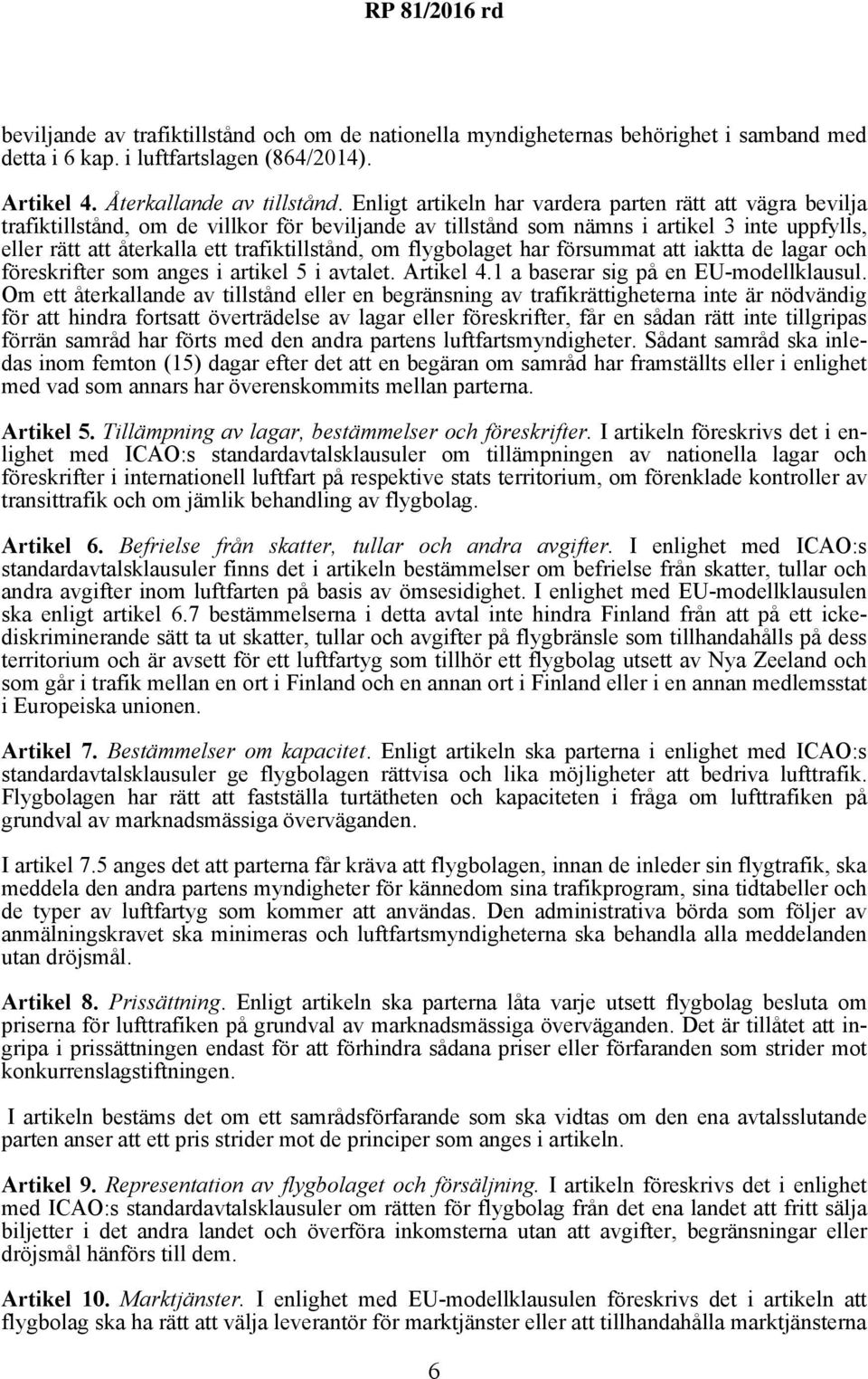 om flygbolaget har försummat att iaktta de lagar och föreskrifter som anges i artikel 5 i avtalet. Artikel 4.1 a baserar sig på en EU-modellklausul.