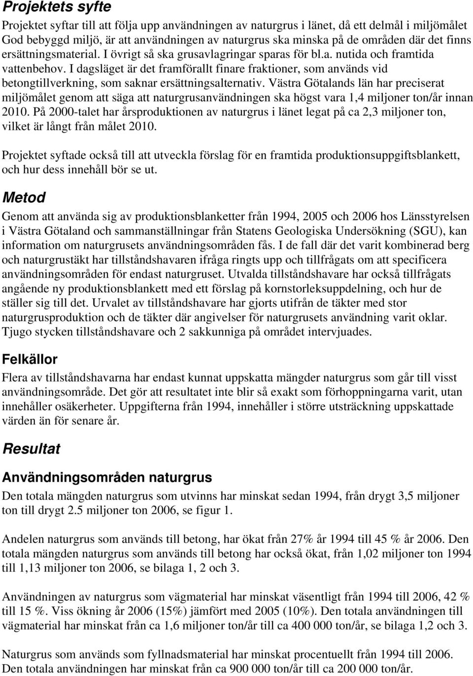 I dagsläget är det framförallt finare fraktioner, som används vid betongtillverkning, som saknar ersättningsalternativ.