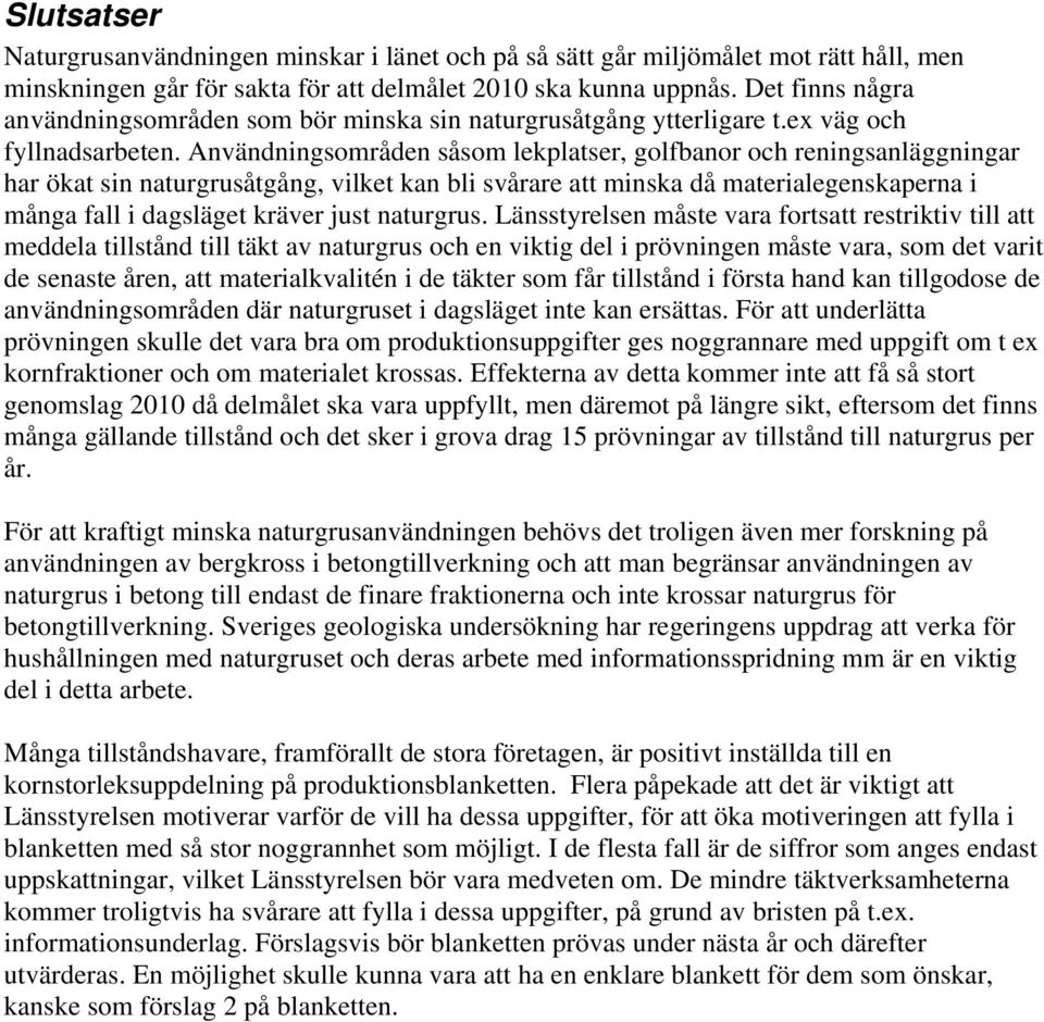 Användningsområden såsom lekplatser, golfbanor och reningsanläggningar har ökat sin naturgrusåtgång, vilket kan bli svårare att minska då materialegenskaperna i många fall i dagsläget kräver just