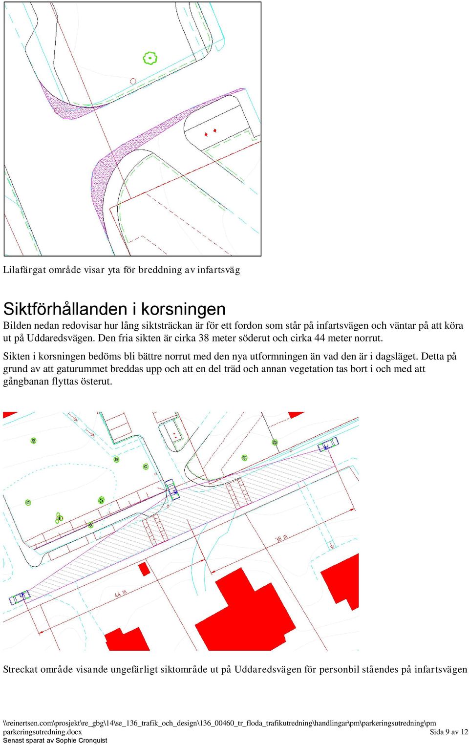 Sikten i korsningen bedöms bli bättre norrut med den nya utformningen än vad den är i dagsläget.