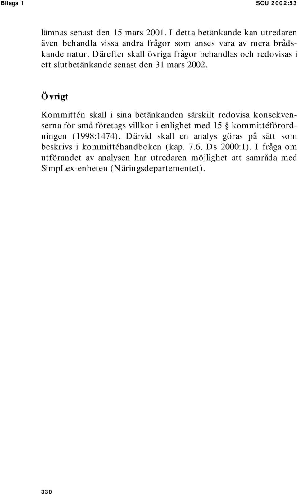 Därefter skall övriga frågor behandlas och redovisas i ett slutbetänkande senast den 31 mars 2002.