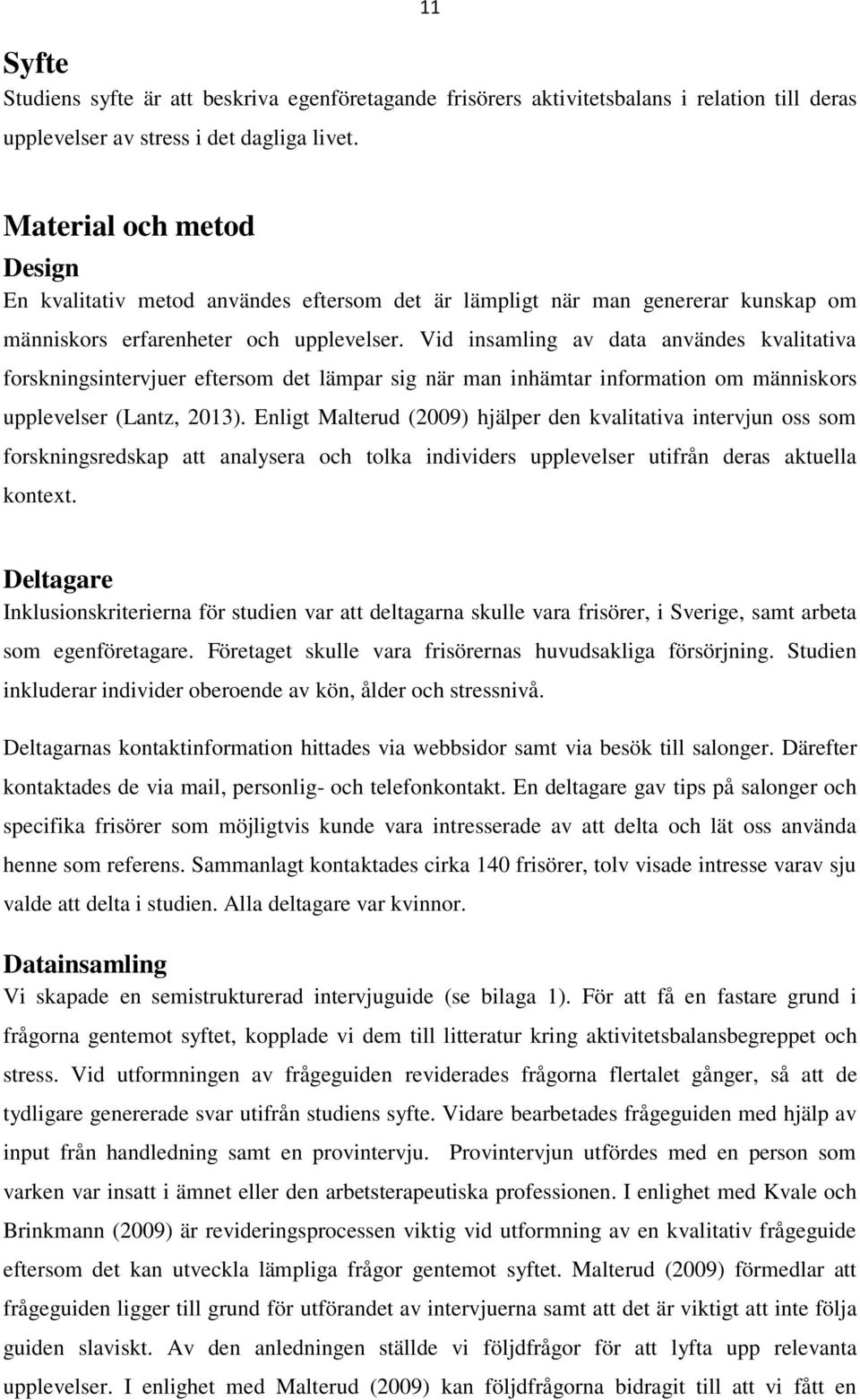 Vid insamling av data användes kvalitativa forskningsintervjuer eftersom det lämpar sig när man inhämtar information om människors upplevelser (Lantz, 2013).