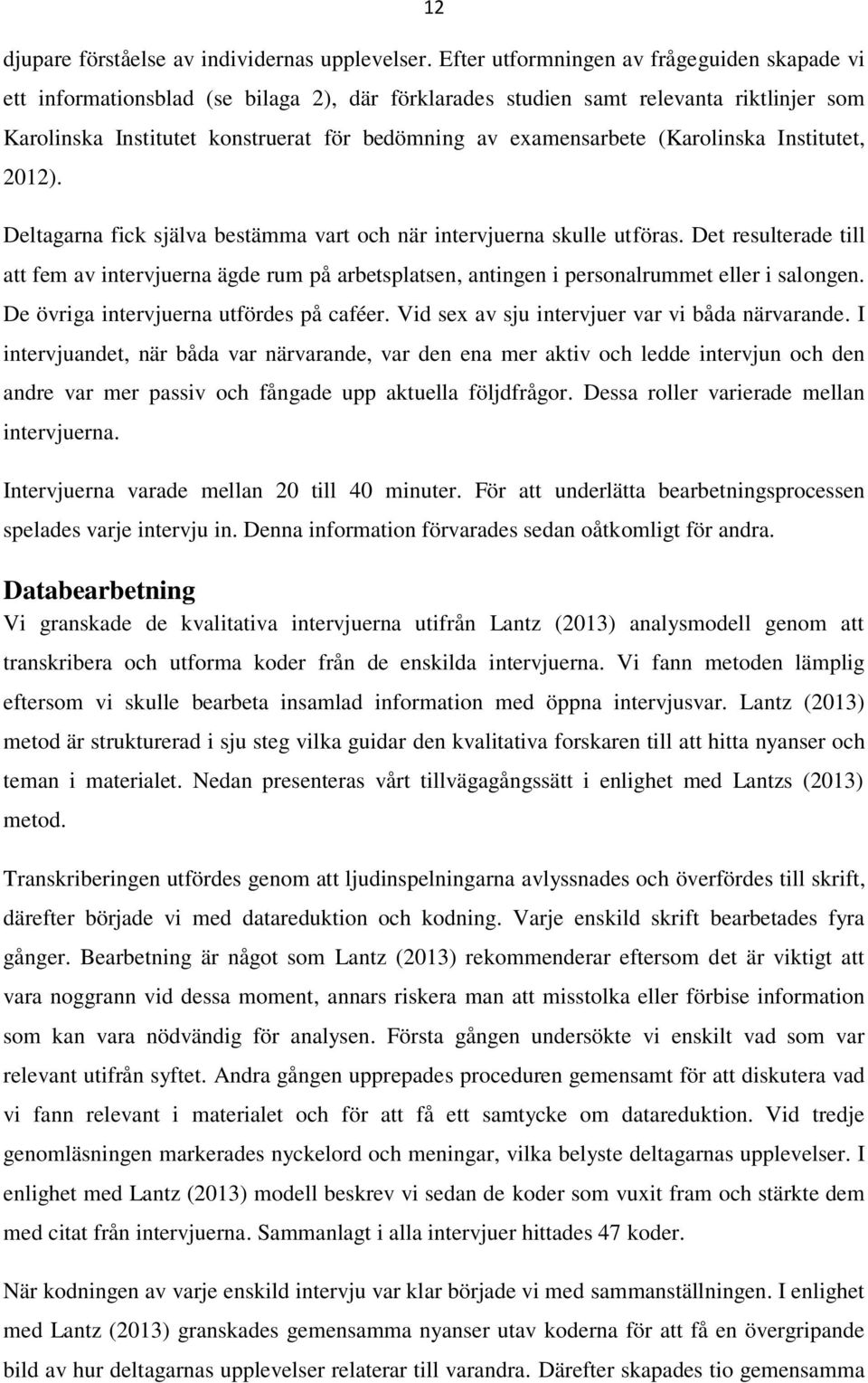(Karolinska Institutet, 2012). Deltagarna fick själva bestämma vart och när intervjuerna skulle utföras.