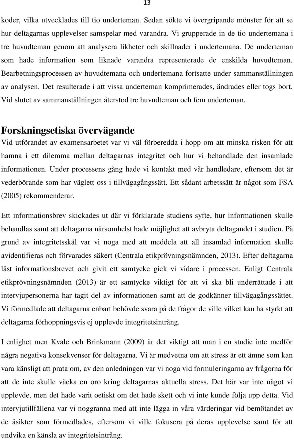 De underteman som hade information som liknade varandra representerade de enskilda huvudteman. Bearbetningsprocessen av huvudtemana och undertemana fortsatte under sammanställningen av analysen.