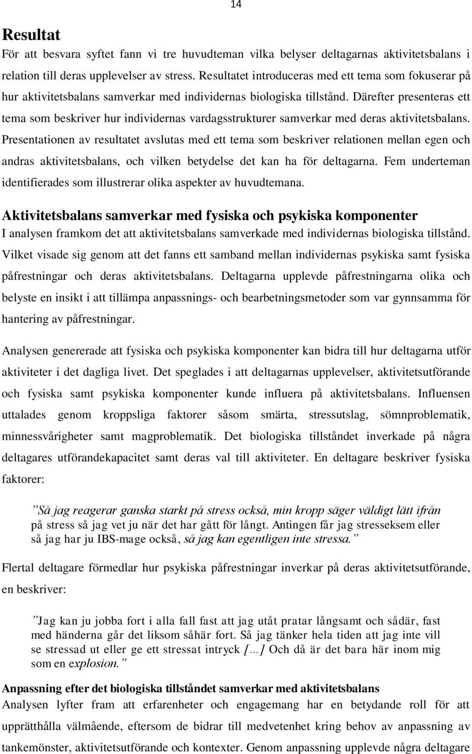 Därefter presenteras ett tema som beskriver hur individernas vardagsstrukturer samverkar med deras aktivitetsbalans.