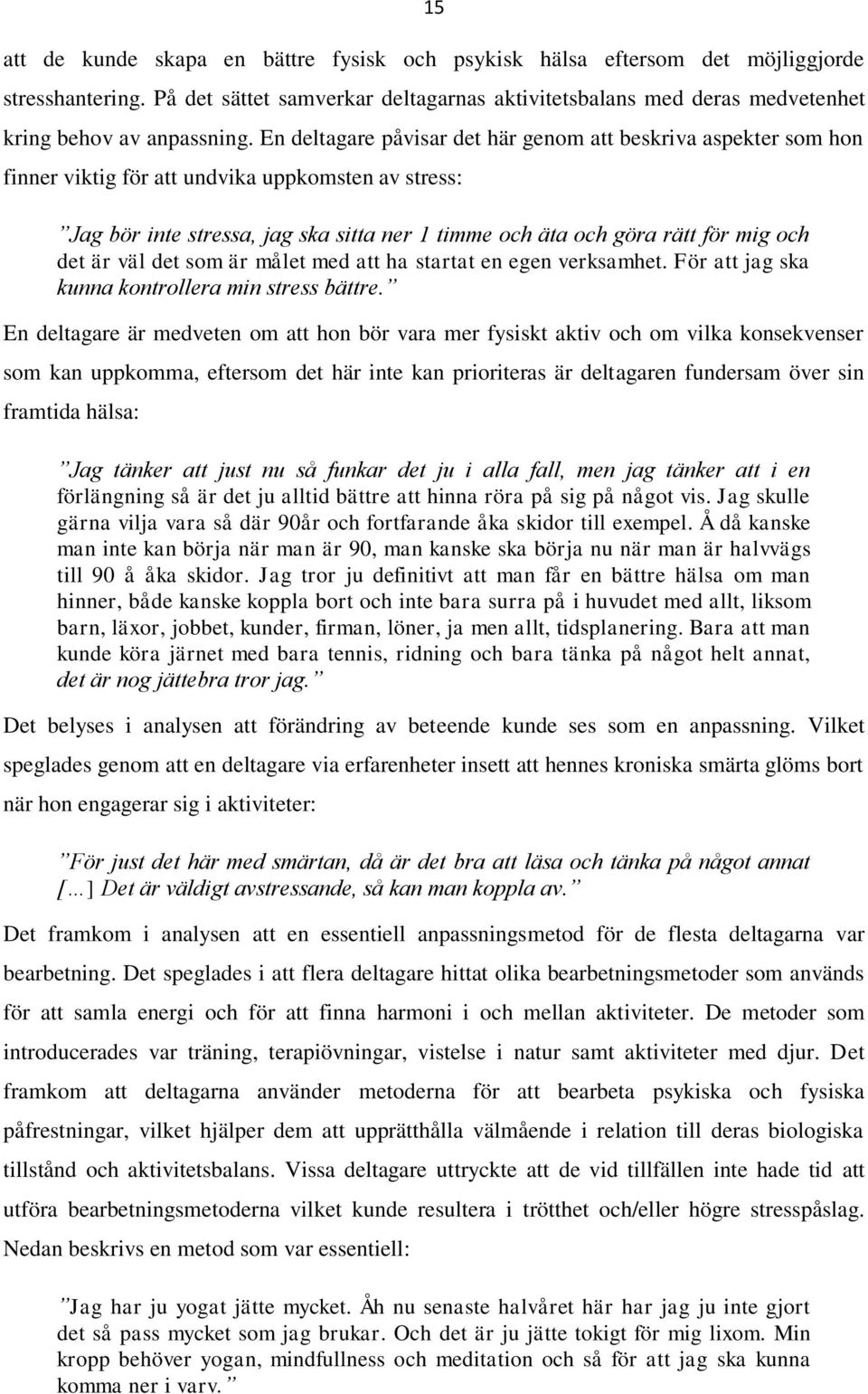 En deltagare påvisar det här genom att beskriva aspekter som hon finner viktig för att undvika uppkomsten av stress: Jag bör inte stressa, jag ska sitta ner 1 timme och äta och göra rätt för mig och