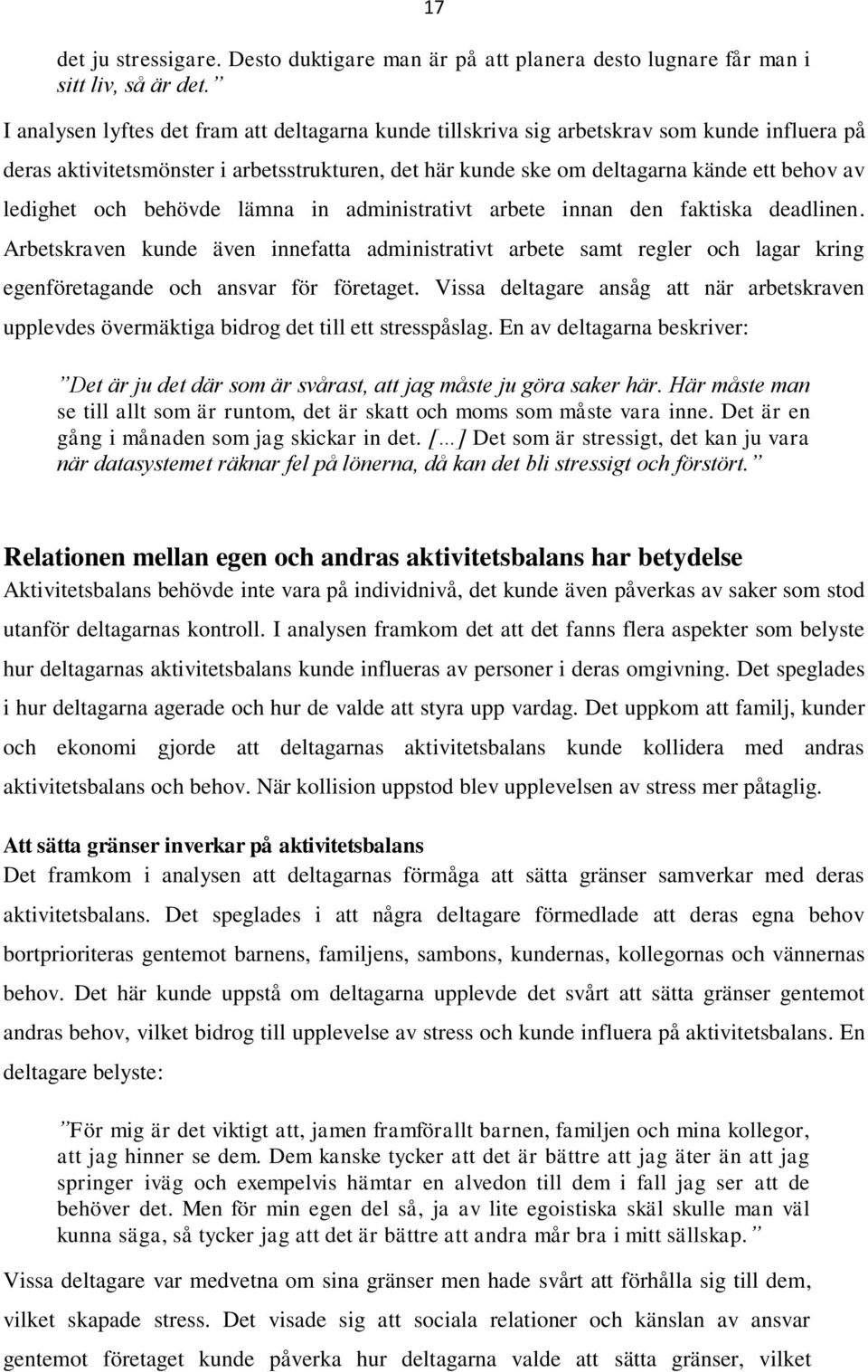 och behövde lämna in administrativt arbete innan den faktiska deadlinen. Arbetskraven kunde även innefatta administrativt arbete samt regler och lagar kring egenföretagande och ansvar för företaget.